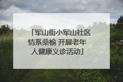 军山街小军山社区情系桑榆 开展老年人健康义诊活动