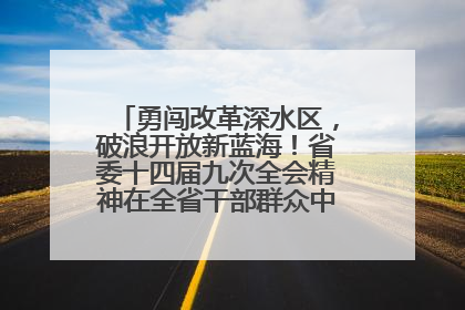勇闯改革深水区，破浪开放新蓝海！省委十四届九次全会精神在全省干部群众中引发热烈反响