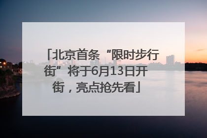 北京首条“限时步行街”将于6月13日开街，亮点抢先看