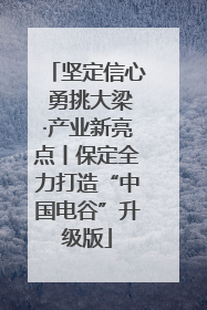 坚定信心 勇挑大梁·产业新亮点丨保定全力打造“中国电谷”升级版