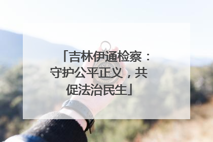 吉林伊通检察：守护公平正义，共促法治民生