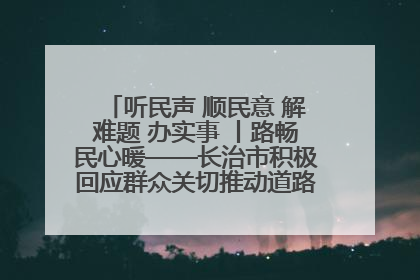 听民声 顺民意 解难题 办实事 丨路畅民心暖——长治市积极回应群众关切推动道路交通优化升级