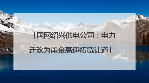 国网绍兴供电公司：电力迁改为甬金高速拓宽让道