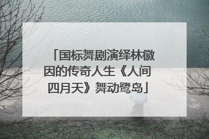 国标舞剧演绎林徽因的传奇人生《人间四月天》舞动鹭岛