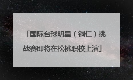 国际台球明星（铜仁）挑战赛即将在松桃职校上演