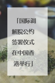 国际调解院公约签署仪式在中国香港举行