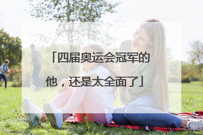 四届奥运会冠军的他，还是太全面了