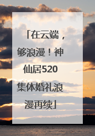 在云端，够浪漫！神仙居520集体婚礼浪漫再续