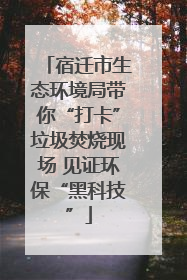 宿迁市生态环境局带你“打卡”垃圾焚烧现场 见证环保“黑科技”