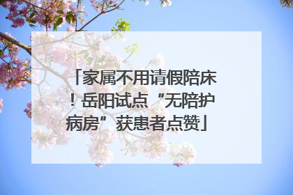家属不用请假陪床！岳阳试点“无陪护病房”获患者点赞