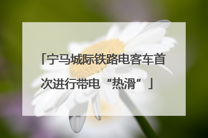 宁马城际铁路电客车首次进行带电“热滑”