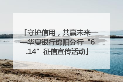 守护信用，共赢未来——华夏银行绵阳分行“6.14”征信宣传活动