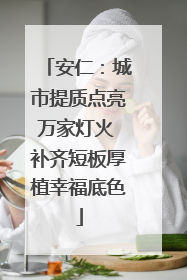 安仁：城市提质点亮万家灯火 补齐短板厚植幸福底色