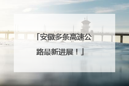 安徽多条高速公路最新进展！