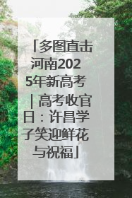 多图直击河南2025年新高考｜高考收官日：许昌学子笑迎鲜花与祝福
