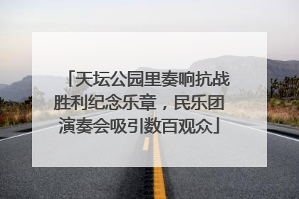天坛公园里奏响抗战胜利纪念乐章，民乐团演奏会吸引数百观众