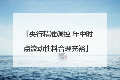 央行精准调控 年中时点流动性料合理充裕