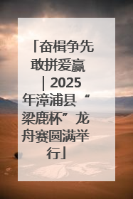 奋楫争先 敢拼爱赢｜2025年漳浦县“梁鹿杯”龙舟赛圆满举行