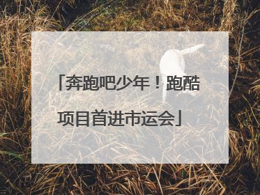 奔跑吧少年！跑酷项目首进市运会