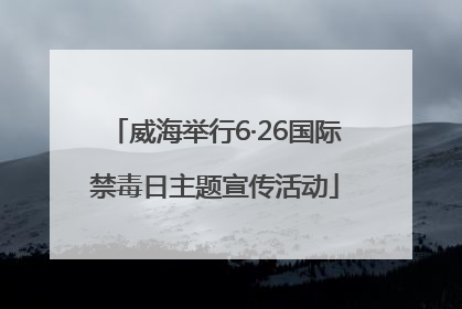 威海举行6·26国际禁毒日主题宣传活动