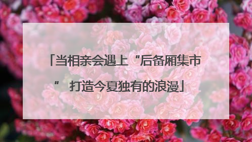 当相亲会遇上“后备厢集市” 打造今夏独有的浪漫