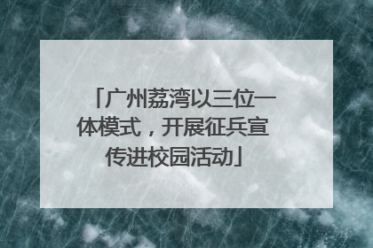 广州荔湾以三位一体模式，开展征兵宣传进校园活动