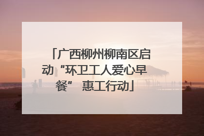 广西柳州柳南区启动“环卫工人爱心早餐” 惠工行动