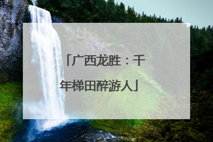 广西龙胜：千年梯田醉游人