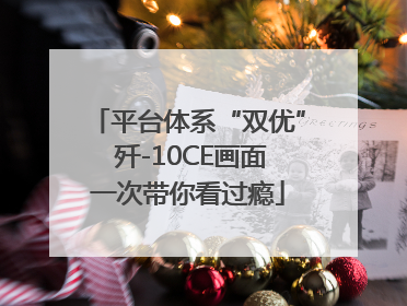 平台体系“双优” 歼-10CE画面一次带你看过瘾