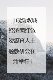 成渝双城经济圈红色资源育人主题教研会在渝举行