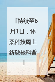 持续至6月1日，怀柔科技周上新硬核科普
