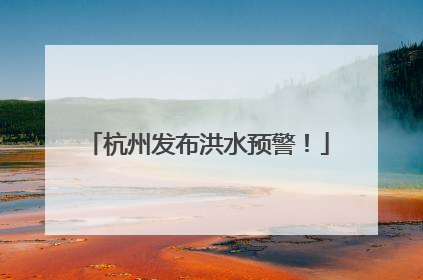 杭州发布洪水预警！