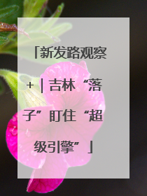 新发路观察+｜吉林“落子”盯住“超级引擎”