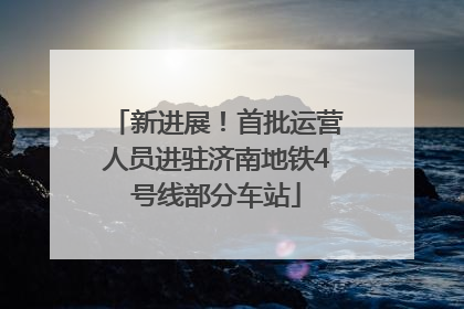 新进展！首批运营人员进驻济南地铁4号线部分车站