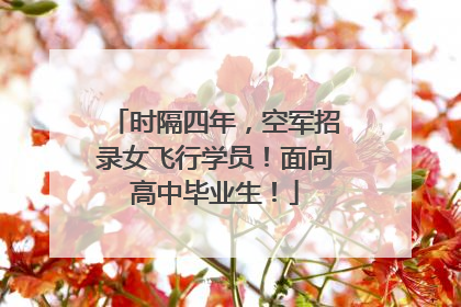 时隔四年，空军招录女飞行学员！面向高中毕业生！