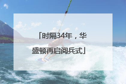 时隔34年，华盛顿再启阅兵式