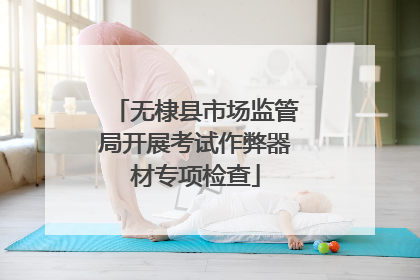 无棣县市场监管局开展考试作弊器材专项检查