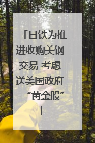 日铁为推进收购美钢交易 考虑送美国政府“黄金股”