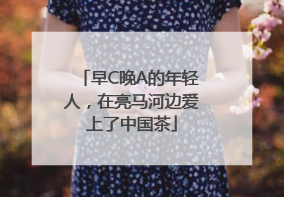 早C晚A的年轻人，在亮马河边爱上了中国茶