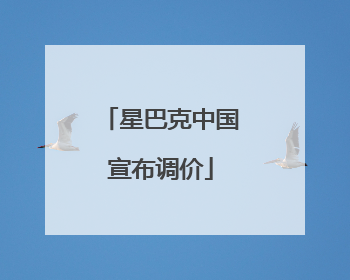 星巴克中国宣布调价