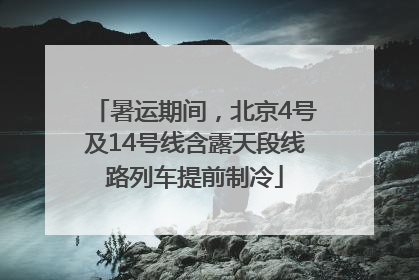 暑运期间，北京4号及14号线含露天段线路列车提前制冷