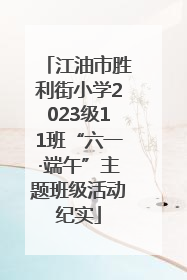江油市胜利街小学2023级11班“六一·端午”主题班级活动纪实