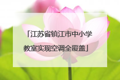 江苏省镇江市中小学教室实现空调全覆盖