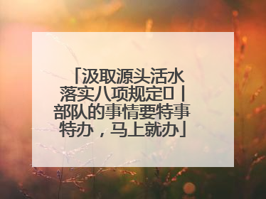 汲取源头活水 落实八项规定⑪丨部队的事情要特事特办，马上就办
