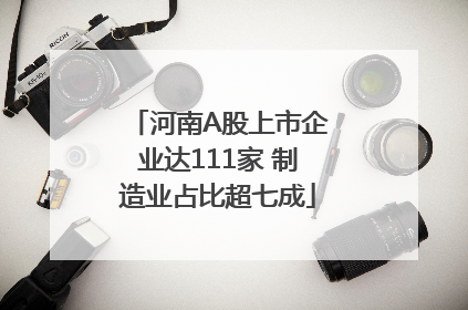 河南A股上市企业达111家 制造业占比超七成