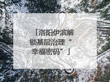 洛阳伊滨解锁基层治理“幸福密码”