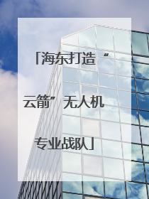 海东打造“云箭”无人机专业战队