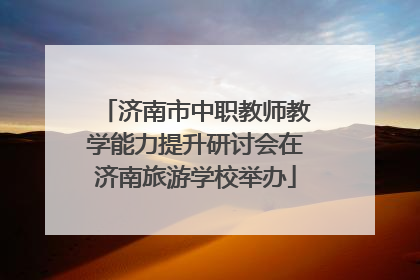 济南市中职教师教学能力提升研讨会在济南旅游学校举办