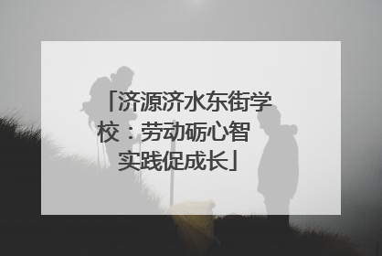 济源济水东街学校：劳动砺心智 实践促成长