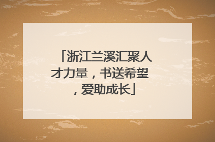 浙江兰溪汇聚人才力量，书送希望，爱助成长